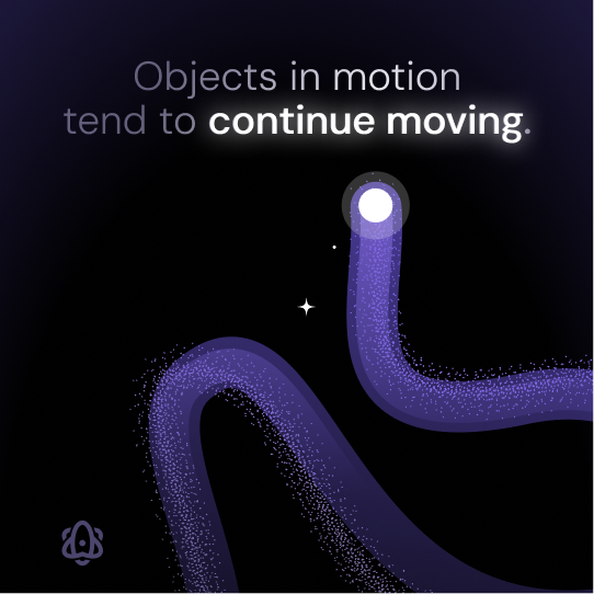 Objects in motion tend to continue moving